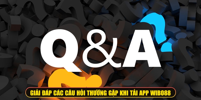 Giải đáp các câu hỏi thường gặp khi tải app Wibo88