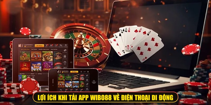 Lợi ích khi tải app Wibo88 về điện thoại di động