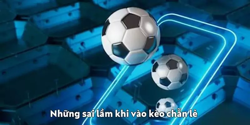 Những sai lầm khi vào tiền kèo chẵn lẻ 