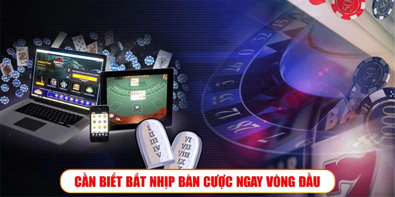 CẦN BIẾT BẮT NHỊP BÀN CƯỢC NGAY VÒNG ĐẦU