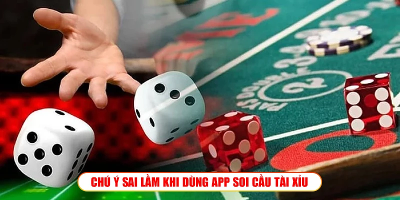 Chú ý sai lầm khi dùng app soi cầu tài xỉu