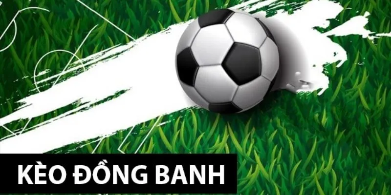 Hướng dẫn đọc kèo đồng banh