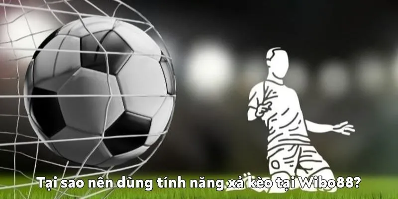 Tại sao nên dùng tính năng xả kèo tại Wibo88