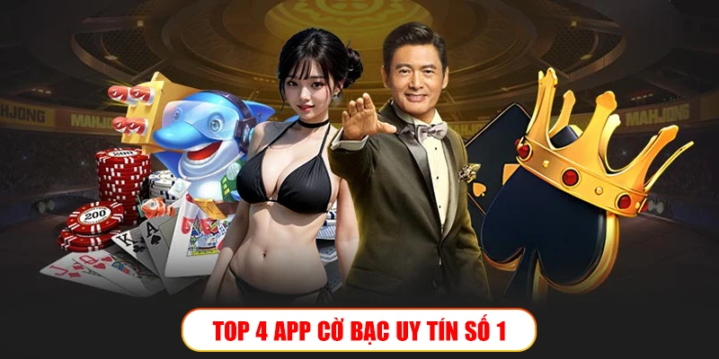 Top 4 app cờ bạc uy tín: Chơi nhanh chóng, kiếm tiền ngay